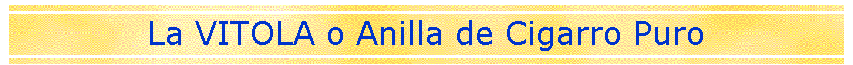 La VITOLA o Anilla de Cigarro Puro